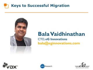 Keys to Successful Migration
BalaVaidhinathan
CTO, eG Innovations
bala@eginnovations.com
 