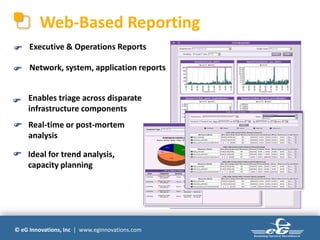 © eG Innovations, Inc | www.eginnovations.com
Web-Based Reporting
Executive & Operations Reports
Network, system, application reports
Enables triage across disparate
infrastructure components

Real-time or post-mortem
analysis

Ideal for trend analysis,
capacity planning

 