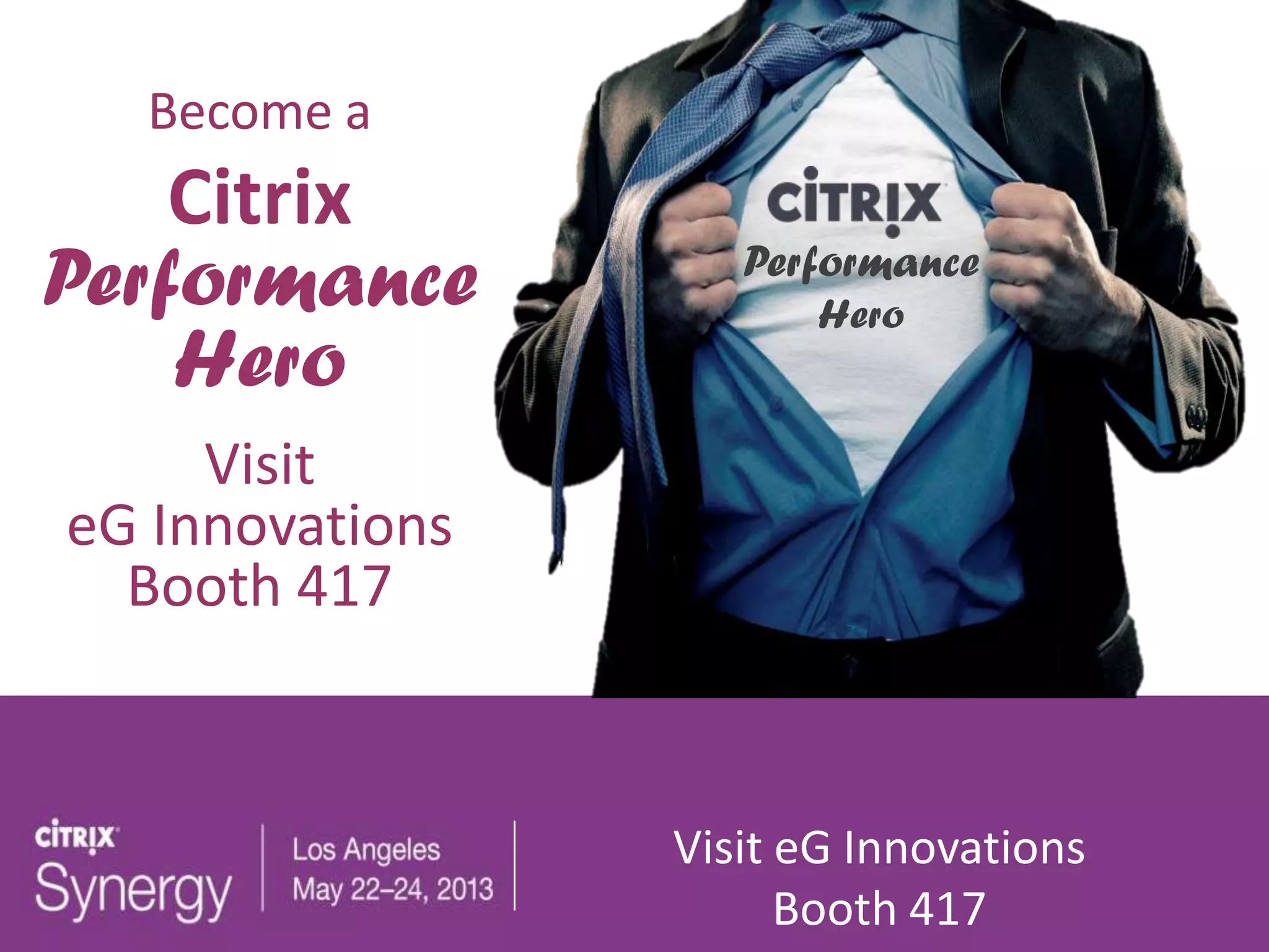 Become a
    Citrix
Performance         Performance
                        Hero
    Hero
     Visit
eG Innovations
  Booth 417



                 Visit eG Innovations
                       Booth 417
 