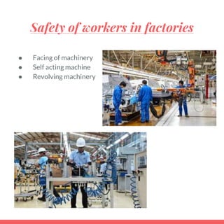 Safety of workers in factories
● Facing of machinery
● Self acting machine
● Revolving machinery