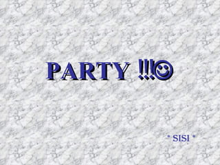 PARTY !!!  * Sisi * 