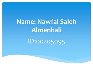 Name: Nawfal Saleh 
Almenhali 
ID:00205095 
 