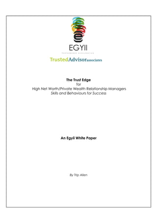 The Trust Edge
                          for
High Net Worth/Private Wealth Relationship Managers
          Skills and Behaviours for Success




               An Egyii White Paper




                    By Trip Allen
 