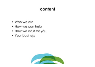 content


•   Who we are
•   How we can help
•   How we do it for you
•   Your business
 