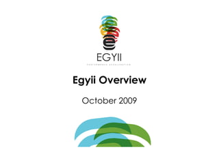 Egyii Overview
 October 2009
 