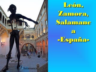 León,León,
ZamoraZamora,,
SalamancSalamanc
aa
-España--España-
Salamanca
 