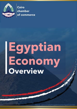 Egyptian
Economy
Overview
Cairo
chamber
of commerce
Source : www.worldbank.org/en/country/egypt/overview
 