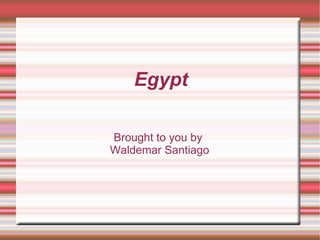 Egypt Brought to you by  Waldemar Santiago 