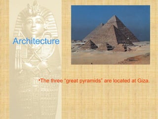 Architecture The three “great pyramids” are located at Giza. 