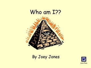 Who am I?? By Joey Jones 