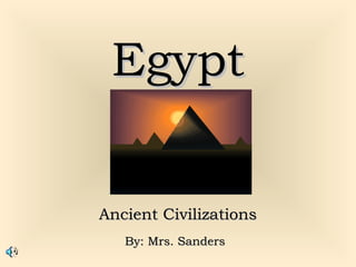 EgyptEgypt
Ancient CivilizationsAncient Civilizations
By: Mrs. SandersBy: Mrs. Sanders
 
