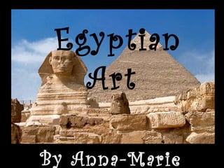Egyptian Art  By Anna-Marie Torres 