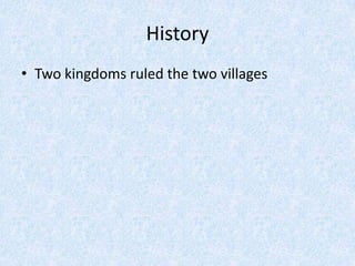 HistoryTwo kingdoms ruled the two villages 