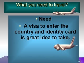 What you need to travel? ,[object Object],[object Object]