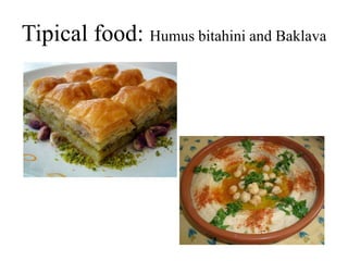 Tipical food: Humus bitahini and Baklava
 