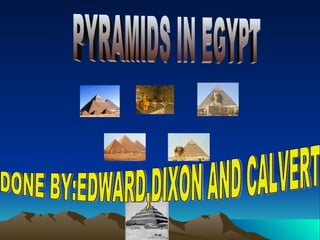 PYRAMIDS IN EGYPT DONE BY:EDWARD,DIXON AND CALVERT 