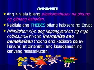 AMENEMHET II Ang kinilala bilang  pinakamahusay na pinuno ng gitnang kaharian. Nakilala ang  THEBES  bilang kabisera ng Egypt Nilimitahan niya ang kapangyarihan ng mga nobles,muli  niyang  inorganisa ang pamahalaan  (noong ang kabisera pa ay Faiyum) at pinanatili ang kasaganaan ng kanyang nasasakupan. 