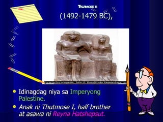 Thutmose ii (1492-1479 BC),   Idinagdag niya sa  Imperyong Palestine. Anak ni Thutmose I, half brother at asawa ni  Reyna Hatshepsut. 