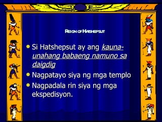 Reign of Hatshepsut Si Hatshepsut ay ang  kauna-unahang babaeng namuno sa daigdig Nagpatayo siya ng mga templo Nagpadala rin siya ng mga ekspedisyon. 