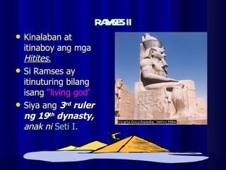 RAMSES II Kinalaban at itinaboy ang mga  Hitites. Si Ramses ay itinuturing bilang isang  “living god’ Siya ang  3 rd  ruler ng 19 th  dynasty,  anak ni  Seti I. 