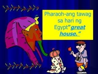 Pharaoh-ang tawag sa hari ng Egypt ” great house.” 