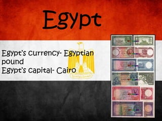 Egypt
Egypt’s currency- Egyptian
pound
Egypt’s capital- Cairo
 