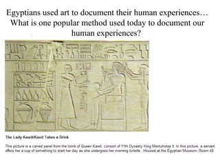 Egyptians used art to document their human experiences…
What is one popular method used today to document our
human experiences?

 