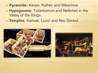  Pyramids: Keops, Kefren and Mikerinos
 Hypogeums: Tutankamon and Nefertari in the
Valley of the Kings.
 Temples: Karnak, Luxor and Abu Simbel.
 