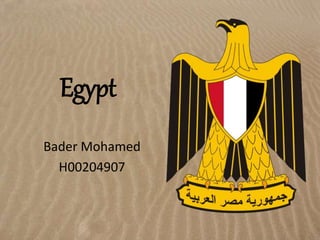 Egypt
Bader Mohamed
H00204907
 