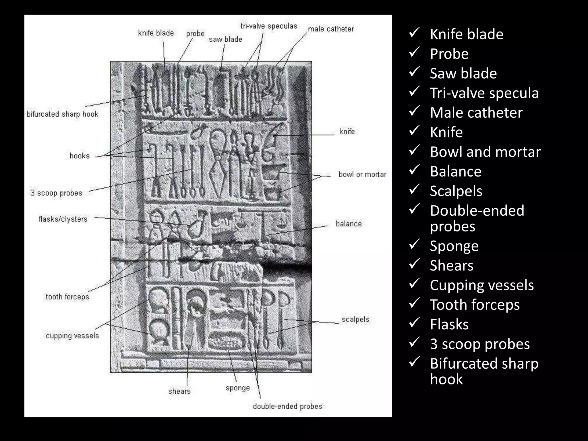  Knife blade
Probe
Saw blade
Tri-valve specula
Male catheter
Knife
Bowl and mortar
Balance
Scalpels
Double-ended
probes
Sponge
Shears
Cupping vessels
Tooth forceps
Flasks
3 scoop probes
Bifurcated sharp
hook