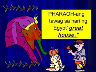 PHARAOH-ang
tawag sa hari ng
Egypt”great
house.”
 