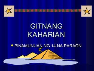 GITNANGGITNANG
KAHARIANKAHARIAN
PINAMUNUAN NG 14 NA PARAONPINAMUNUAN NG 14 NA PARAON
 