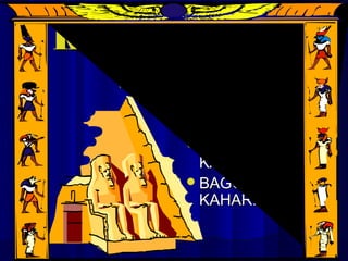 KABIHASNANGKABIHASNANG
EGYPTEGYPT
LUMANGLUMANG
KAHARIANKAHARIAN
GITNANGGITNANG
KAHARIANKAHARIAN
BAGONGBAGONG
KAHARIANKAHARIAN
 
