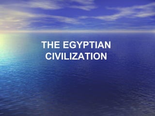 THE EGYPTIAN
CIVILIZATION
 