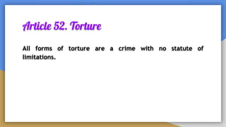 Article 52. Torture
All forms of torture are a crime with no statute of
limitations.
 