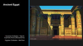 Ancient Egypt
• Sumerian Civilization - Tigris &
Euphrates Rivers (Mesopotamia)
• Egyptian Civilization - Nile River
 