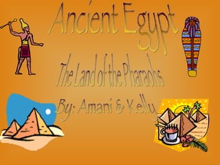 Ancient Egypt The Land of the Pharaohs By: Amani & Kelly 