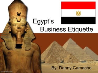 Business Etiquette By: Danny Camacho Egypt’s 