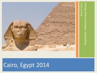 TourinCairo
Preparedby:MahmoudSayedAhmed
Cairo, Egypt 2014
1
 