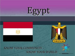EgyptEgypt
KNOW YOUR COMMUNITY –KNOW YOUR COMMUNITY –
KNOW YOUR WORLDKNOW YOUR WORLD
 