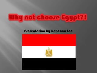 Why not choose Egypt?! Presentation by Rebecca Lee 