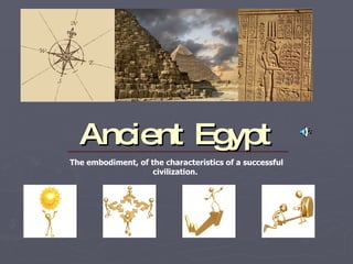Ancient Egypt The embodiment, of the characteristics of a successful civilization.   