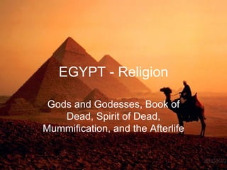 EGYPT - Religion Gods and Godesses, Book of Dead,   Spirit of Dead, Mummification, and the Afterlife 