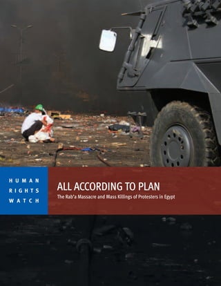 ALL ACCORDING TO PLAN
The Rab’a Massacre and Mass Killings of Protesters in Egypt
H U M A N
R I G H T S
W A T C H
 