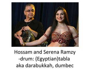 Hossam and Serena Ramzy -drum: (Egyptian)tabla  aka darabukkah, dumbec 