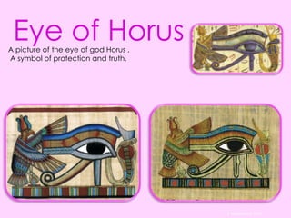 A picture of the eye of god Horus .
A symbol of protection and truth.
Eye of Horus
S Westwood 2010
 