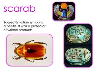 Sacred Egyptian symbol of
a beetle. It was a protector
of written products
scarab
S Westwood 2010
 