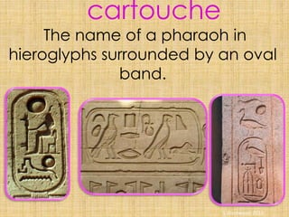 cartouche
The name of a pharaoh in
hieroglyphs surrounded by an oval
band.
S Westwood 2010
 