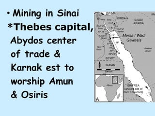 • Mining in Sinai
*Thebes capital,
Abydos center
of trade &
Karnak est to
worship Amun
& Osiris
 