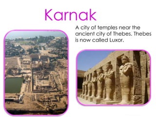 Karnak
A city of temples near the
ancient city of Thebes. Thebes
is now called Luxor.
S Westwood 2010
 